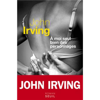 John Irving - A Moi Seul Bien Des Personnages