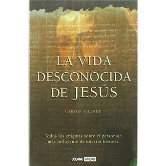 La vida desconocida de Jesús Todos los enigmas sobre el personaje más