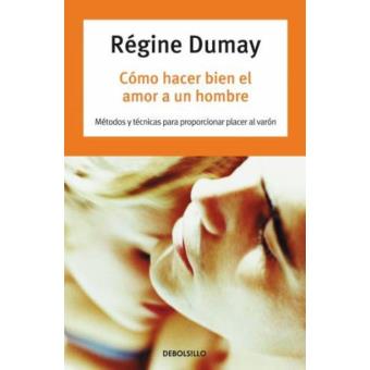 Como Hacer Bien El Amor A Un Hombre Regine Dumay En Libros Fnac