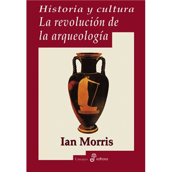 Historia y cultura La revolución de la arqueología Ian Morris 5 en