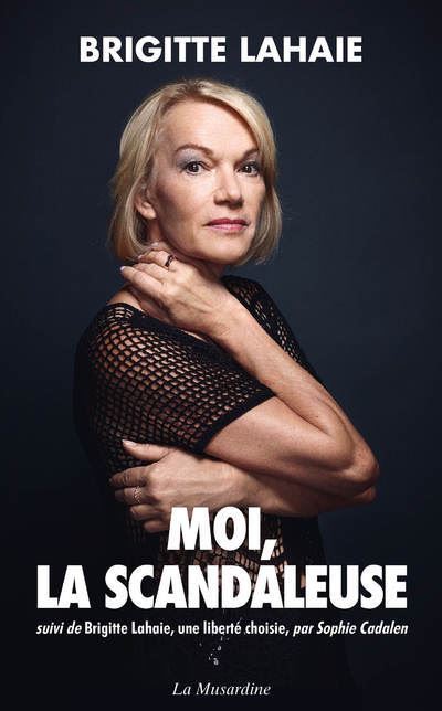 Moi la scandaleuse Suivi de Brigitte Lahaie une liberté choisie