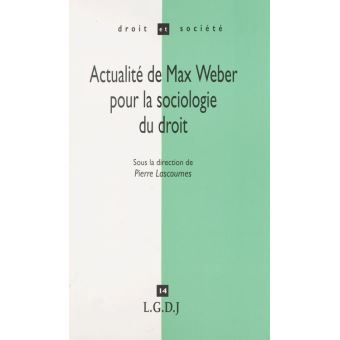 Actualité de Max Weber pour la sociologie du droit Pierre Lascoumes