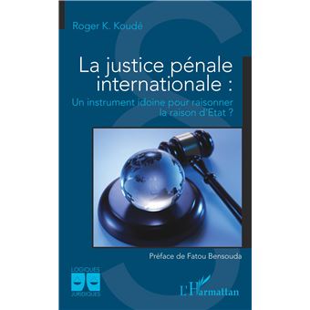 La justice pénale internationale Un instrument idoine pour raisonner la