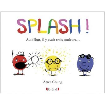 Splash Au début il y avait trois couleurs Au début il y avait