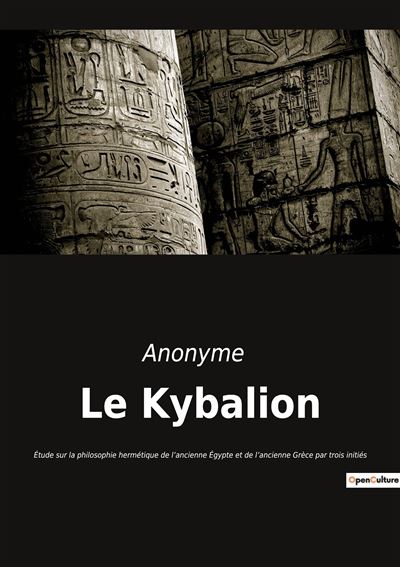 Le Kybalion Étude sur la philosophie hermétique de l ancienne Égypte et