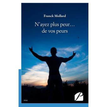 N ayez plus peur de vos peurs broché Franck Mollard Achat