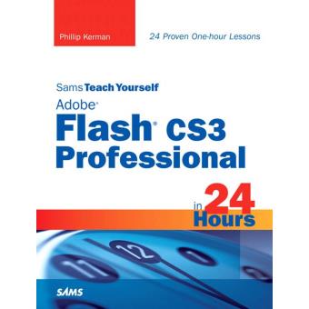 Sams Teach Yourself Adobe Flash CS3 Professional in 24 Hours Phillip