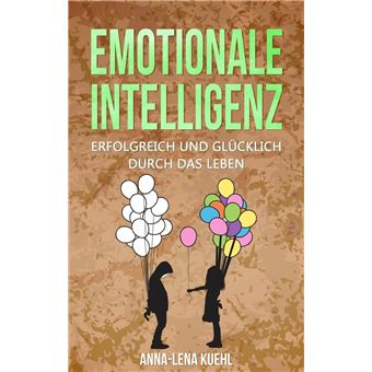 Emotionale Intelligenz erfolgreich glücklich durch das Leben Sorgen