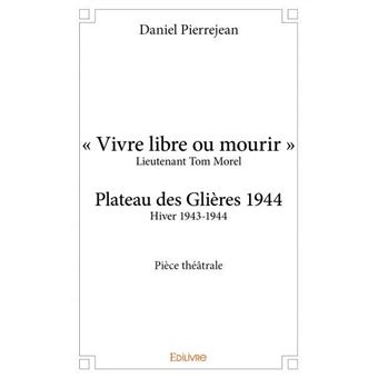 Vivre libre ou mourir Plateau des Glières 1944 broché Daniel