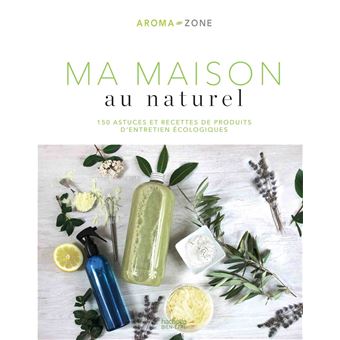 Ma Maison Au Naturel 150 Astuces Et Recettes De Produits D Entretien