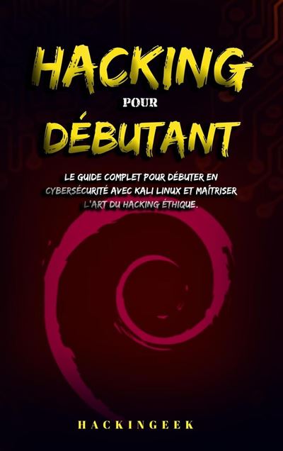 Hacking pour débutant le guide complet pour débuter en cybersécurité