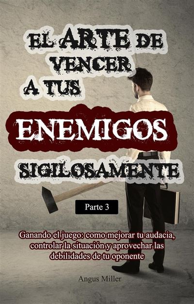 El Arte De Vencer A Tus Enemigos Sigilosamente Parte 3 Ganando El