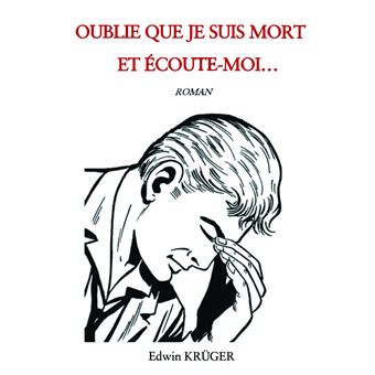 Oublie Que Je Suis Mort Et Coute Moi Broch Edwin Kruger