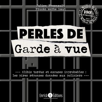 Perles de garde à vue Alibis tordus et excuses improbables les pires