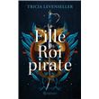 La Fille Du Roi Pirate La Fille Du Roi Pirate Tricia Levenseller