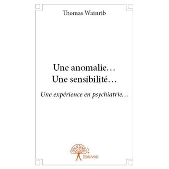 Une anomalie une sensibilité Une expérience en psychiatrie