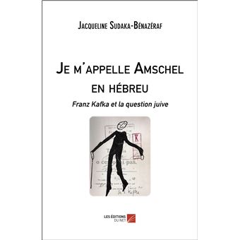 Je m appelle Amschel en hébreu Franz Kafka et la question juive