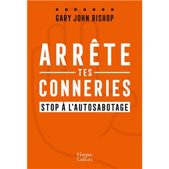 Arrête tes conneries Stop à l autosabotage broché Gary John Bishop