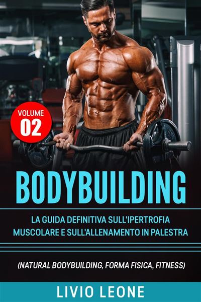 Bodybuilding Tutti I Segreti Per Laumento Della Massa Muscolare La