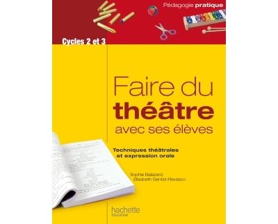 Faire du théâtre avec ses élèves Techniques théâtrales et expression