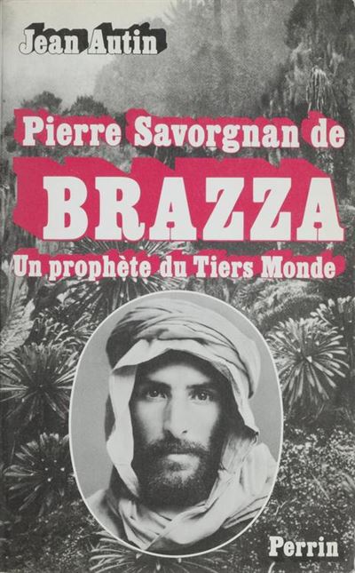 Pierre Savorgnan de Brazza un prophète du Tiers monde Jean Autin