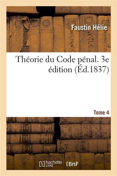 Théorie du Code pénal 3e édition Tome 4 Tome 4 broché Faustin