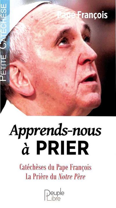 Apprends Nous Prier Cat Ch Ses Du Pape Fran Ois La Pri Re Du Notre