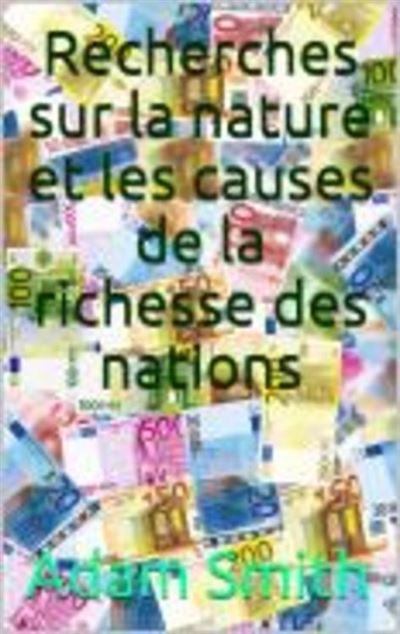 Recherches Sur La Nature Et Les Causes De La Richesse Des Nations