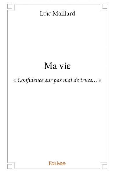 Ma vie Confidence sur pas mal de trucs broché Loic Maillard