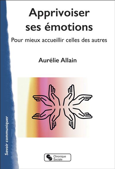 Apprivoiser ses émotions Pour mieux accueillir celles des autres