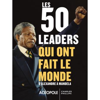 Les 50 leaders qui ont changé le monde broché Charles Phillips