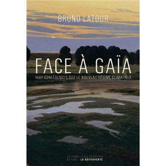 Bruno Latour - Face à Gaïa, Huit Conférences sur le Nouveau Régime Climatique