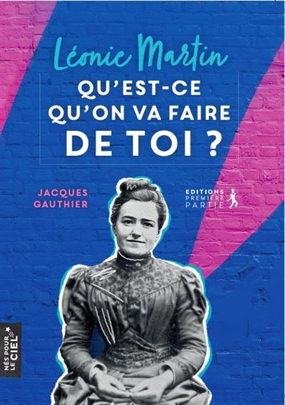 Léonie Martin Qu est ce qu on va faire de toi broché Jacques