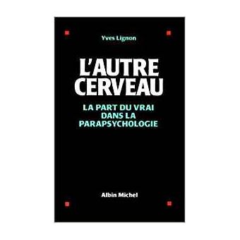 L Autre Cerveau La part du vrai dans la parapsychologie broché Yves