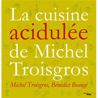 La cuisine acidulée Nouvelle édition broché Michel Troisgros