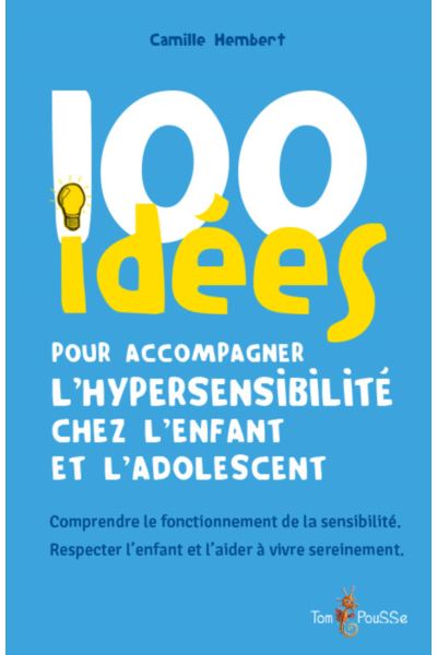 100 idées pour accompagner l hypersensibilité chez l enfant et l