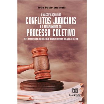 A Massifica O Dos Conflitos Judiciais E O Esvaziamento Do Processo