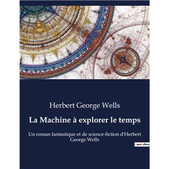 La Machine à explorer le temps Un roman fantastique et de science