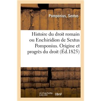 Histoire Du Droit Romain Ou Enchiridion De Sextus Pomponius Contenant