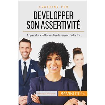 Développer son assertivité Apprendre à s affirmer dans le respect de l