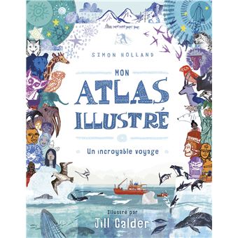 Mon Atlas Illustre Un Incroyable Voyage Tome Cartonn Holland