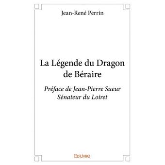 La légende du dragon de béraire Préface de Jean Pierre Sueur Sénateur