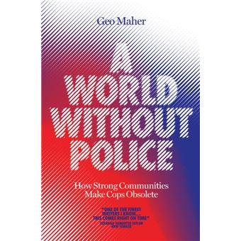 A World Without Police How Strong Communities Make Cops Obsolete