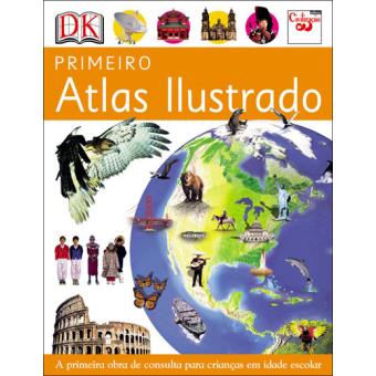 Primeiro Atlas Ilustrado A primeira obra de consulta para crianças em