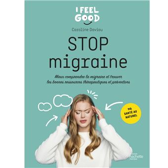 Stop Migraine Mieux Comprendre La Migraine Et Trouver Les Bonnes