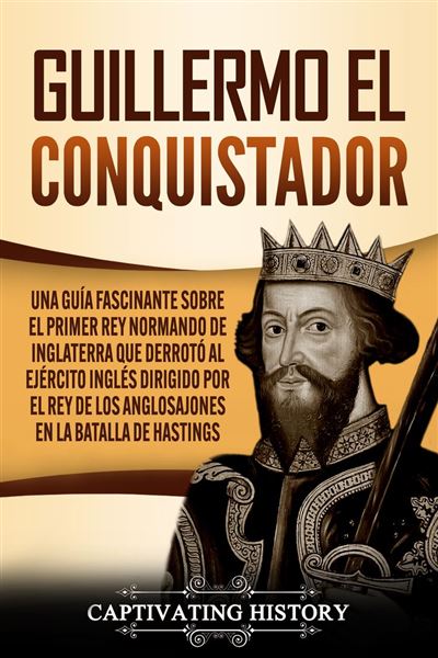 Guillermo El Conquistador Una Gu A Fascinante Sobre El Primer Rey