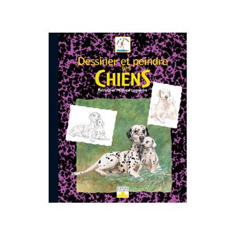 Dessiner et peindre les chiens broché Patricia Legendre Philippe