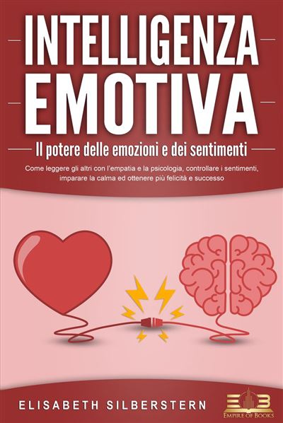 Intelligenza Emotiva Il Potere Delle Emozioni E Dei Sentimenti Come