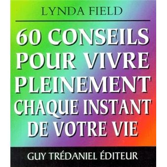 60 conseils pour vivre pleinement chaque instant de votre vie broché