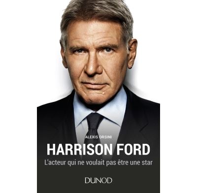 Harrison Ford L acteur qui ne voulait pas être une star L acteur qui